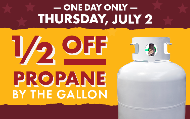 ONE DAY ONLY THURSDAY, JULY 2 1/2 OFF PROPANE BY THE GALLON